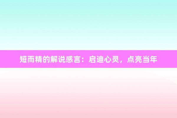 短而精的解说感言：启迪心灵，点亮当年